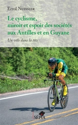 Le cyclisme, miroir et espoir des sociétés aux Antilles et en Guyane : un vélo dans la tête - Errol Nuissier