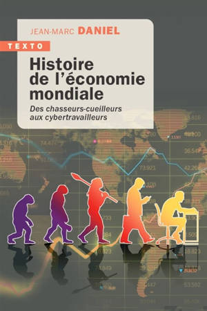 Histoire de l'économie mondiale : des chasseurs-cueilleurs aux cybertravailleurs - Jean-Marc Daniel