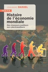Histoire de l'économie mondiale : des chasseurs-cueilleurs aux cybertravailleurs - Jean-Marc Daniel