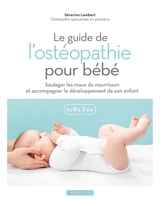 Le guide de l'ostéopathie pour bébé : de 0 à 3 ans - Séverine Lambert