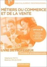 Métiers du commerce et de la vente, 1re professionnelle baccalauréat professionnel, option B : prospection clientèle et valorisation de l'offre commerciale : livre du professeur - Stéphanie Pinto