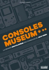 La grande encyclopédie des consoles de jeux vidéo : consoles museum - Florent Gorges