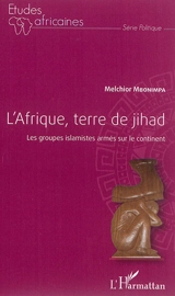 L'Afrique, terre de jihad : les groupes islamistes armés sur le continent - Melchior Mbonimpa