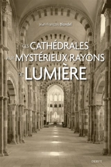 Ces cathédrales aux mystérieux rayons de lumière - Jean-François Blondel