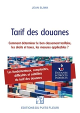 Tarif des douanes : les fondamentaux, complexités, difficultés et subtilités du tarif des douanes ou Comment déterminer le bon classement tarifaire, les droits et taxes et mesures applicables - Jean Sliwa