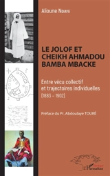 Le Jolof et Ahmadou Bamba Mbacké : entre vécu collectif et trajectoires individuelles (1883-1902) - Alioune Ndiaye