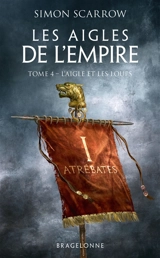 Les aigles de l'Empire. Vol. 4. L'aigle et les loups - Simon Scarrow