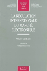 La régulation internationale du marché électronique - Olivier Cachard