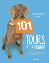 101 tours de dressage : pour stimuler votre chien, renforcer votre complicité et épater vos amis - Kyra Sundance
