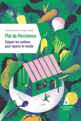 Plat de résistance : soigner les cantines pour réparer le monde - Germinal Peiro