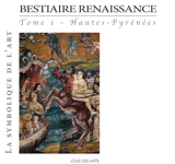 Bestiaire Renaissance. Vol. 1. Haute-Pyrénées - Laure Latanne-Bey
