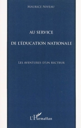 Au service de l'Education nationale : les aventures d'un recteur - Maurice Niveau