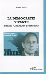 La démocratie vivante : Michel Jobert, un précurseur - Alexis Noël