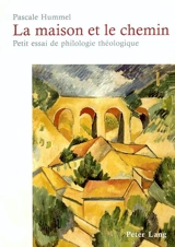 La maison et le chemin : petit essai de philologie théologique - Pascale Hummel-Israel