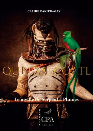 Quetzalcoatl : Le mythe du Serpent à Plumes - Claire Panier-Alix