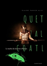 Quetzalcoàtl : Le mythe du Serpent à Plumes - Claire Panier-Alix