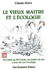 Le vieux maître et l'écologie : en Chine au IXe siècle, un maître de zen a tout dit sur l'écologie - Claude Durix