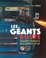 Les géants de la route : camions français des années 50-60 - Christian Benz