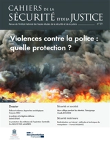 Cahiers de la sécurité et de la justice (Les), n° 39. Violences contre la police : quelle protection ?