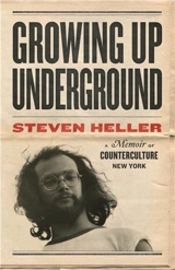 Growing Up Underground : A Memoir of Counterculture New York - Steven Heller