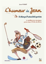 L'humeur de Jean : le meilleur des chroniques parues dans L'écho du Berry : il découpe l'actualité sportive - Jean Ferré