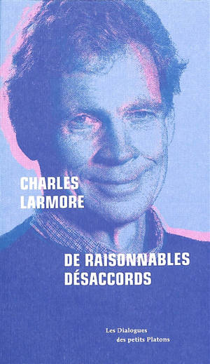 De raisonnables désaccords : dialogue avec Pierre Fasula - Charles E. Larmore