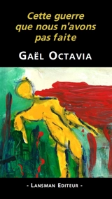 Cette guerre que nous n'avons pas faite - Gaël Octavia