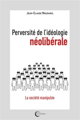 Perversité de l'idéologie néolibérale : la société manipulée - Jean-Claude Nougarol