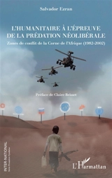 L'humanitaire à l'épreuve de la prédation néolibérale : zones de conflit de la Corne de l'Afrique (1982-2002) - Salvador Ezran