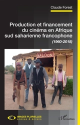 Production et financement du cinéma en Afrique sud saharienne francophone (1960-2018) - Claude Forest