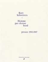 Homme par-dessus bord : proses 1932-1947 - Kurt Schwitters