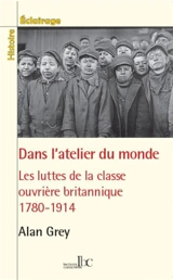 Dans l'atelier du monde : les luttes de la classe ouvrière britannique : 1780-1914 - Frank Halborn