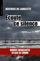 Ecoute ce silence : ombres menaçantes en baie de Somme - Béatrice de Lavalette