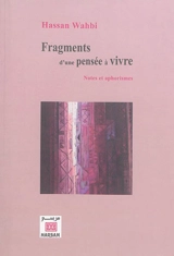 Fragments d'une pensée à vivre : notes et aphorismes - Hassan Wahbi