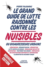 Le grand guide de lutte raisonnée contre les nuisibles ou bioagresseurs urbains : Dératisation : désinsectisation - désinfection - lutte contre les oiseaux - dégraissage des hottes d'aspiration - traitement des odeurs - Préparation des certifications - Pierre Falgayrac
