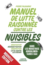 Manuel de lutte raisonnée contre les nuisibles dans les industries agroalimentaires (IAA) : Dératisation : désinsectisation - désinfection - lutte contre les oiseaux - Pierre Falgayrac
