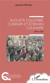 Auguste Colombié, cuisinier et écrivain culinaire : 1845-1920 - Jacques Barbier