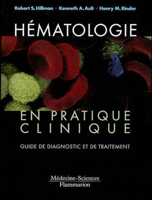 Hématologie en pratique clinique : guide de diagnostic et de traitement - Robert S. Hillman