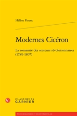 Modernes Cicéron : la romanité des orateurs révolutionnaires (1789-1807) - Hélène Parent