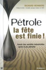Pétrole : la fête est finie ! : avenir des sociétés industrielles après le pic pétrolier - Richard Heinberg