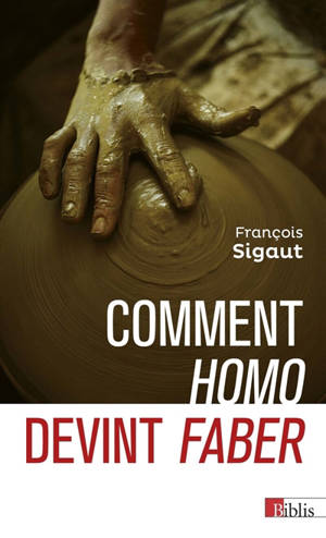 Comment Homo devint faber : comment l'outil fit l'homme - François Sigaut