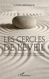 Les cercles de l'éveil : déconditionnement, ouverture d'esprit, spiritualité et éveil des consciences - Claude Berghmans