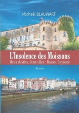 L'insolence des moissons : deux destins, deux villes, Bazas, Bayonne - Michaël Blauwart