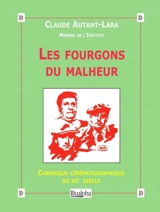 Les fourgons du malheur : chronique cinématographique du XXe siècle - Claude Autant-Lara