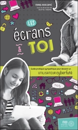 Les écrans et toi : guide pratique sympathique pour devenir un utilisateur cyberfuté - Marie-Anne Dayé