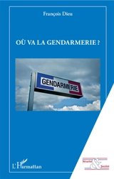 Où va la gendarmerie ? - François Dieu