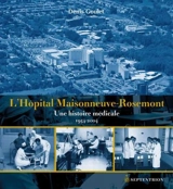 L'Hôpital Maisonneuve-Rosemont : une histoire médicale, 1954 : 2004 - Denis Goulet