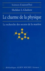 Le charme de la physique : la recherche des secrets de la matière - Seldon Glashow