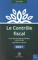 Le contrôle fiscal 2021 : livre des procédures fiscales, code annoté - Jean-Pierre Casimir