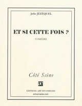 Et si c'était cette fois ? : comédie - Julie Jézéquel